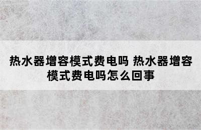 热水器增容模式费电吗 热水器增容模式费电吗怎么回事